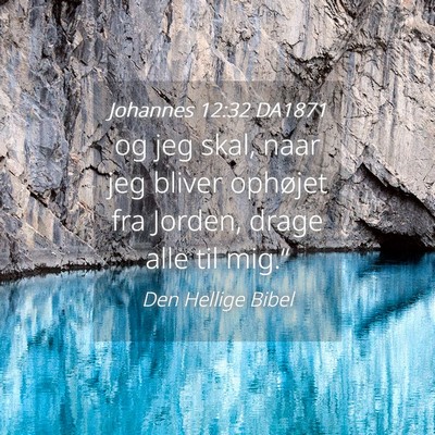 Picture 04 - Johannes 12:32 DA1871 - og jeg skal, naar jeg bliver ophøjet fra Jorden, - Bible Verse Picture