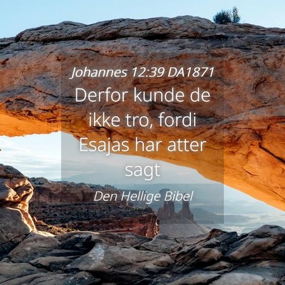 Picture 04 - Johannes 12:39 DA1871 - Derfor kunde de ikke tro, fordi Esajas har atter - Bible Verse Picture