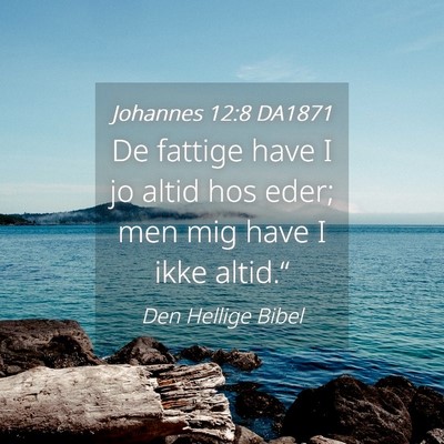 Picture 04 - Johannes 12:8 DA1871 - De fattige have I jo altid hos eder; men mig have - Bible Verse Picture