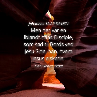 Picture 04 - Johannes 13:23 DA1871 - Men der var en iblandt hans Disciple, som sad til - Bible Verse Picture