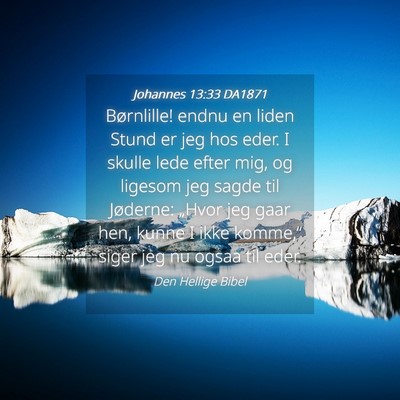Picture 04 - Johannes 13:33 DA1871 - Børnlille! endnu en liden Stund er jeg hos eder. - Bible Verse Picture