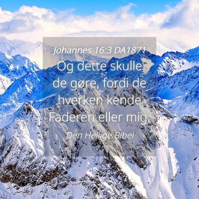 Picture 04 - Johannes 16:3 DA1871 - Og dette skulle de gøre, fordi de hverken kende - Bible Verse Picture