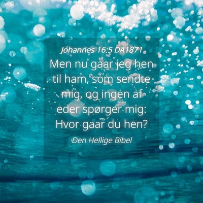 Picture 04 - Johannes 16:5 DA1871 - Men nu gaar jeg hen til ham, som sendte mig, og - Bible Verse Picture