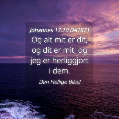 Picture 04 - Johannes 17:10 DA1871 - Og alt mit er dit, og dit er mit; og jeg er - Bible Verse Picture