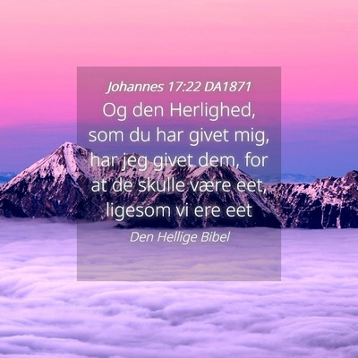 Picture 04 - Johannes 17:22 DA1871 - Og den Herlighed, som du har givet mig, har jeg - Bible Verse Picture