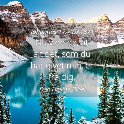 Picture 04 - Johannes 17:7 DA1871 - Nu vide de, at alt det, som du har givet mig, er - Bible Verse Picture