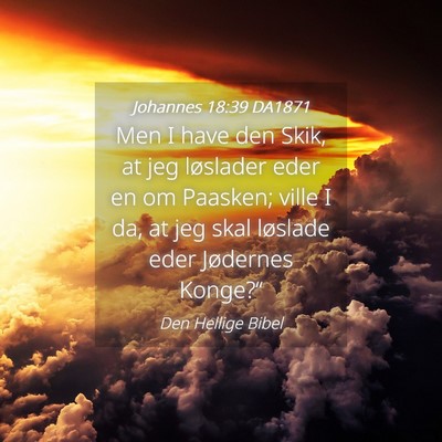 Picture 04 - Johannes 18:39 DA1871 - Men I have den Skik, at jeg løslader eder en om - Bible Verse Picture