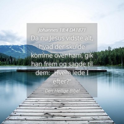 Picture 04 - Johannes 18:4 DA1871 - Da nu Jesus vidste alt, hvad der skulde komme - Bible Verse Picture