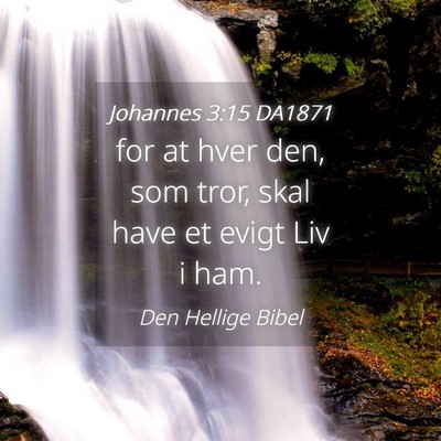 Picture 04 - Johannes 3:15 DA1871 - for at hver den, som tror, skal have et evigt Liv - Bible Verse Picture