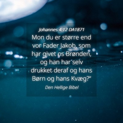 Picture 04 - Johannes 4:12 DA1871 - Mon du er større end vor Fader Jakob, som har - Bible Verse Picture