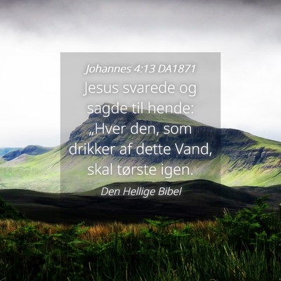 Picture 04 - Johannes 4:13 DA1871 - Jesus svarede og sagde til hende: „Hver den, - Bible Verse Picture