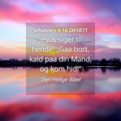 Picture 04 - Johannes 4:16 DA1871 - Jesus siger til hende: „Gaa bort, kald paa din - Bible Verse Picture