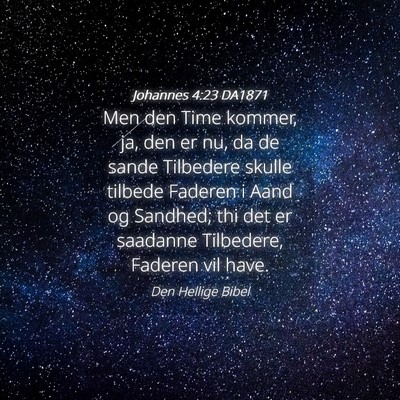 Picture 04 - Johannes 4:23 DA1871 - Men den Time kommer, ja, den er nu, da de sande - Bible Verse Picture