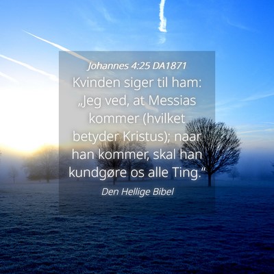 Picture 04 - Johannes 4:25 DA1871 - Kvinden siger til ham: „Jeg ved, at Messias - Bible Verse Picture