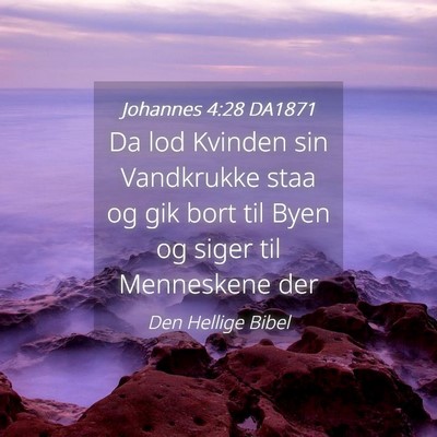 Picture 04 - Johannes 4:28 DA1871 - Da lod Kvinden sin Vandkrukke staa og gik bort - Bible Verse Picture