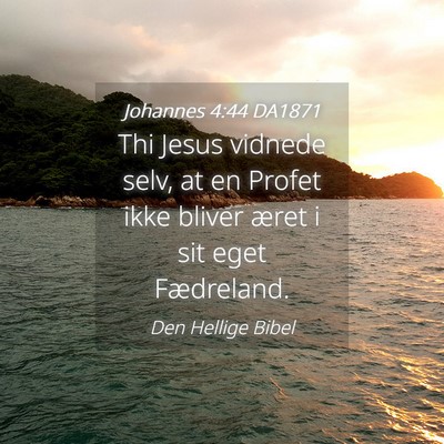 Picture 04 - Johannes 4:44 DA1871 - Thi Jesus vidnede selv, at en Profet ikke bliver - Bible Verse Picture