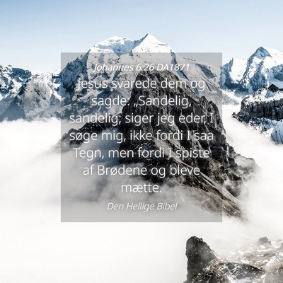 Picture 04 - Johannes 6:26 DA1871 - Jesus svarede dem og sagde: „Sandelig, - Bible Verse Picture