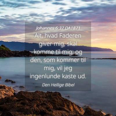 Picture 04 - Johannes 6:37 DA1871 - Alt, hvad Faderen giver mig, skal komme til mig; - Bible Verse Picture