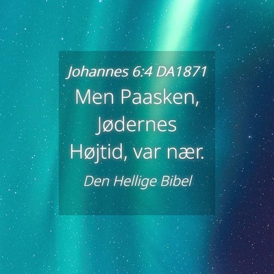 Picture 04 - Johannes 6:4 DA1871 - Men Paasken, Jødernes Højtid, var - Bible Verse Picture