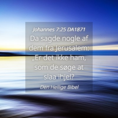 Picture 04 - Johannes 7:25 DA1871 - Da sagde nogle af dem fra Jerusalem: „Er det - Bible Verse Picture