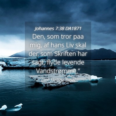Picture 04 - Johannes 7:38 DA1871 - Den, som tror paa mig, af hans Liv skal der, som - Bible Verse Picture