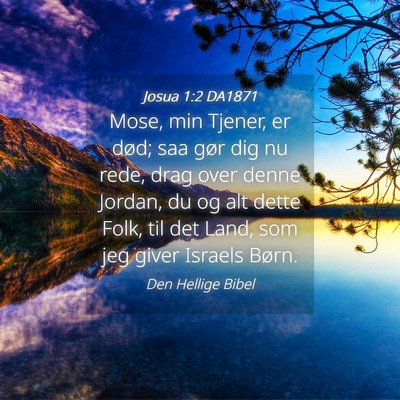 Picture 04 - Josua 1:2 DA1871 - Mose, min Tjener, er død; saa gør dig nu rede, - Bible Verse Picture
