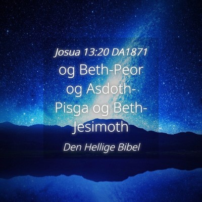 Picture 04 - Josua 13:20 DA1871 - og Beth-Peor og Asdoth-Pisga og - Bible Verse Picture