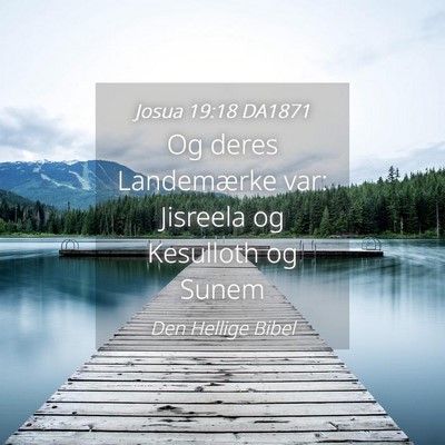 Picture 04 - Josua 19:18 DA1871 - Og deres Landemærke var: Jisreela og Kesulloth - Bible Verse Picture
