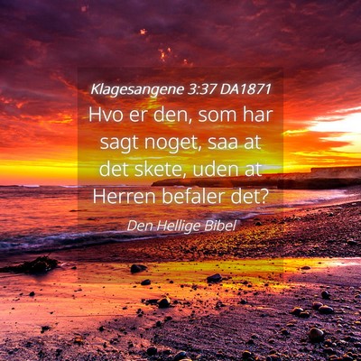 Picture 04 - Klagesangene 3:37 DA1871 - Hvo er den, som har sagt noget, saa at det skete, - Bible Verse Picture