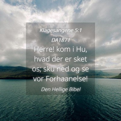 Picture 04 - Klagesangene 5:1 DA1871 - Herre! kom i Hu, hvad der er sket os; sku ned og - Bible Verse Picture