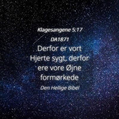 Picture 04 - Klagesangene 5:17 DA1871 - Derfor er vort Hjerte sygt, derfor ere vore Øjne - Bible Verse Picture