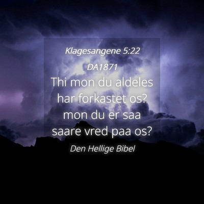 Picture 04 - Klagesangene 5:22 DA1871 - Thi mon du aldeles har forkastet os? mon du er - Bible Verse Picture