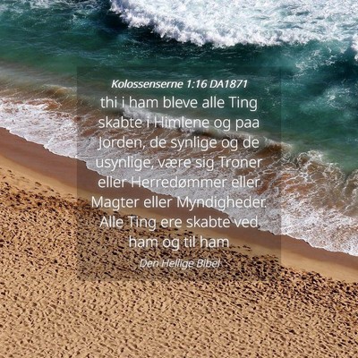 Picture 04 - Kolossenserne 1:16 DA1871 - thi i ham bleve alle Ting skabte i Himlene og paa - Bible Verse Picture