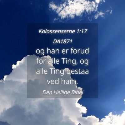 Picture 04 - Kolossenserne 1:17 DA1871 - og han er forud for alle Ting, og alle Ting - Bible Verse Picture