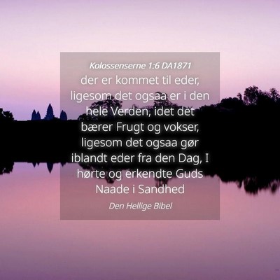 Picture 04 - Kolossenserne 1:6 DA1871 - der er kommet til eder, ligesom det ogsaa er i - Bible Verse Picture