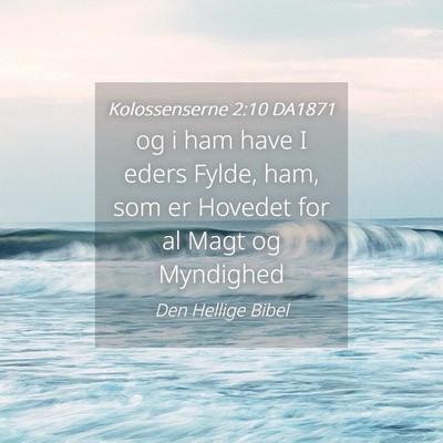 Picture 04 - Kolossenserne 2:10 DA1871 - og i ham have I eders Fylde, ham, som er Hovedet - Bible Verse Picture