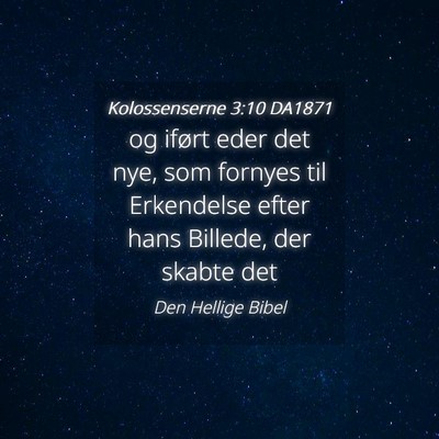 Picture 04 - Kolossenserne 3:10 DA1871 - og iført eder det nye, som fornyes til - Bible Verse Picture