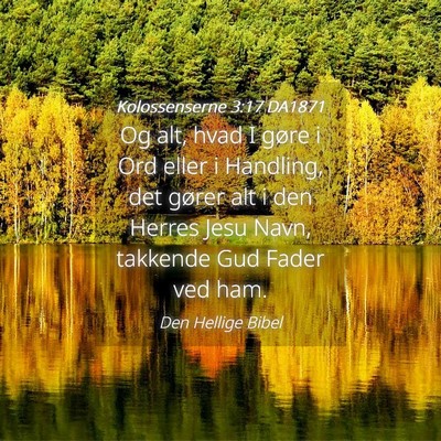 Picture 04 - Kolossenserne 3:17 DA1871 - Og alt, hvad I gøre i Ord eller i Handling, det - Bible Verse Picture
