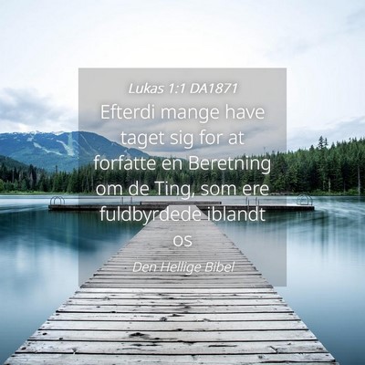 Picture 04 - Lukas 1:1 DA1871 - Efterdi mange have taget sig for at forfatte en - Bible Verse Picture
