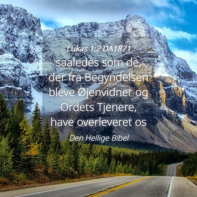 Picture 04 - Lukas 1:2 DA1871 - saaledes som de, der fra Begyndelsen bleve - Bible Verse Picture
