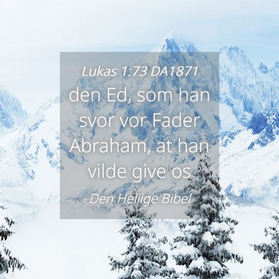 Picture 04 - Lukas 1:73 DA1871 - den Ed, som han svor vor Fader Abraham, at han - Bible Verse Picture