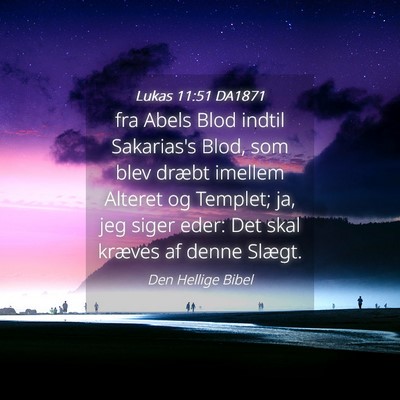 Picture 04 - Lukas 11:51 DA1871 - fra Abels Blod indtil Sakarias's Blod, som blev - Bible Verse Picture