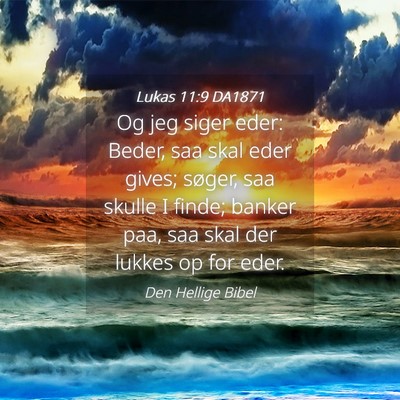 Picture 04 - Lukas 11:9 DA1871 - Og jeg siger eder: Beder, saa skal eder gives; - Bible Verse Picture