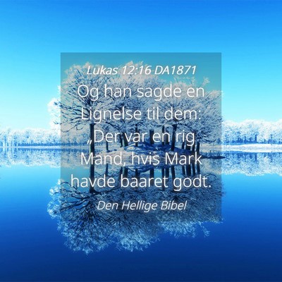 Picture 04 - Lukas 12:16 DA1871 - Og han sagde en Lignelse til dem: „Der var en - Bible Verse Picture