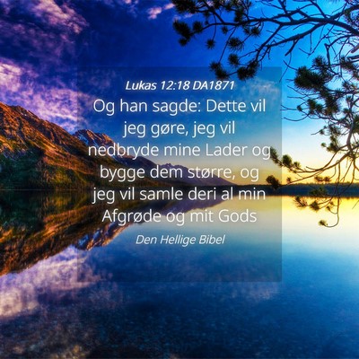 Picture 04 - Lukas 12:18 DA1871 - Og han sagde: Dette vil jeg gøre, jeg vil - Bible Verse Picture