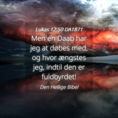 Picture 04 - Lukas 12:50 DA1871 - Men en Daab har jeg at døbes med, og hvor - Bible Verse Picture