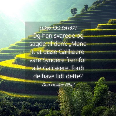 Picture 04 - Lukas 13:2 DA1871 - Og han svarede og sagde til dem: „Mene I, at - Bible Verse Picture