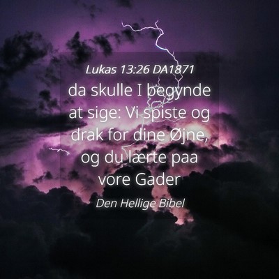 Picture 04 - Lukas 13:26 DA1871 - da skulle I begynde at sige: Vi spiste og drak - Bible Verse Picture