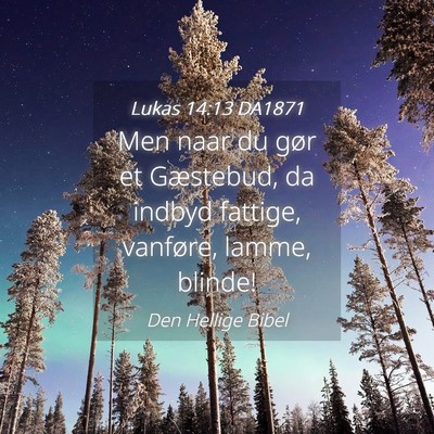 Picture 04 - Lukas 14:13 DA1871 - Men naar du gør et Gæstebud, da indbyd fattige, - Bible Verse Picture