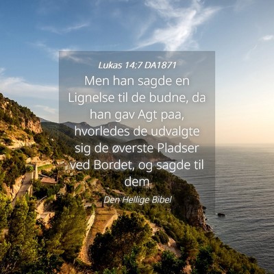 Picture 04 - Lukas 14:7 DA1871 - Men han sagde en Lignelse til de budne, da han - Bible Verse Picture